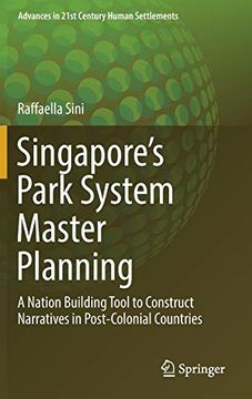 portada Singapore’S Park System Master Planning: A Nation Building Tool to Construct Narratives in Post-Colonial Countries (Advances in 21St Century Human Settlements) (en Inglés)