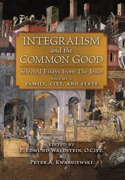 portada Integralism and the Common Good: Selected Essays from The Josias (Volume 1: Family, City, and State) (in English)