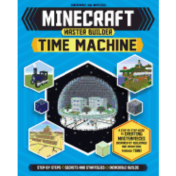 portada Minecraft Master Builder Time Machine: A Step-By-Step Guide to Creating Masterpieces Inspired by Buildings and Inventions Through Time! (in English)