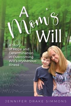 portada A Mom's Will: A Story of Hope and Determination in Overcoming Will's Mysterious Illness (in English)