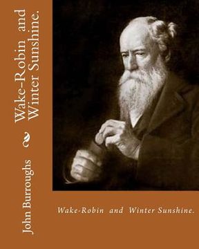 portada Wake-Robin. By: John Burroughs, and Winter Sunshine. By: John Burroughs: Birds, United States, Natural history (en Inglés)