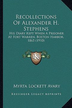 portada recollections of alexander h. stephens: his diary kept when a prisoner at fort warren, boston harborhis diary kept when a prisoner at fort warren, bos (en Inglés)