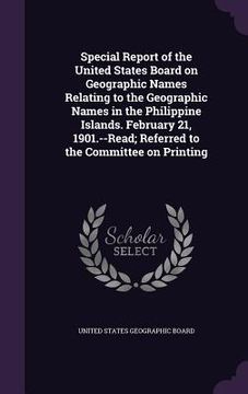 portada Special Report of the United States Board on Geographic Names Relating to the Geographic Names in the Philippine Islands. February 21, 1901.--Read; Re