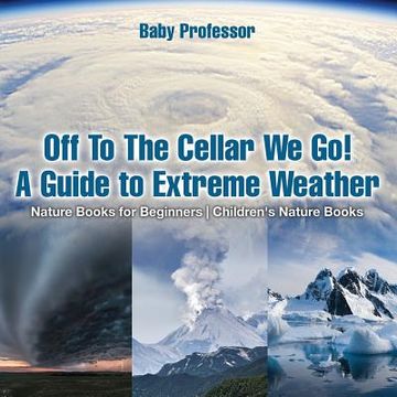 portada Off To The Cellar We Go! A Guide to Extreme Weather - Nature Books for Beginners Children's Nature Books