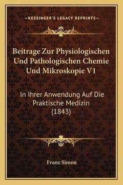 portada Beitrage Zur Physiologischen Und Pathologischen Chemie Und Mikroskopie V1: In Ihrer Anwendung Auf Die Praktische Medizin (1843) (en Alemán)