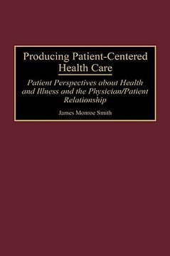 portada producing patient-centered health care: patient perspectives about health and illness and the physician/patient relationship