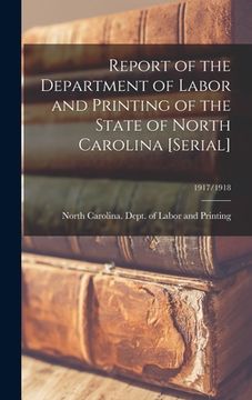 portada Report of the Department of Labor and Printing of the State of North Carolina [serial]; 1917/1918 (en Inglés)