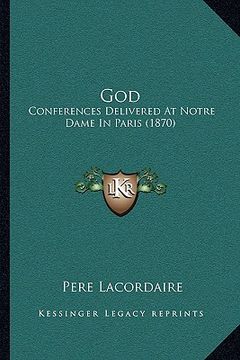 portada god god: conferences delivered at notre dame in paris (1870) (en Inglés)