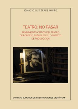 portada Teatro: No Pasar: Rendimiento Crítico del Teatro de Roberto Suárez en su Contexto de Producción