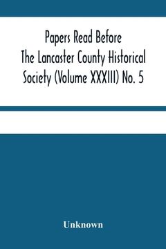 portada Papers Read Before The Lancaster County Historical Society (Volume Xxxiii) No. 5; Miscellaneous Papers By William Frederic Worner Minutes-Meeting Of M (en Inglés)