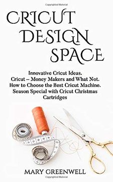 portada Cricut Design Space: Innovative Cricut Ideas. Cricut-Money Maker and What Not. How to Choose the Best Cricut Machine. Season Special With Cricut Christmas Cartridges (en Inglés)