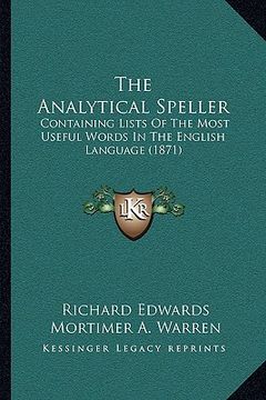 portada the analytical speller: containing lists of the most useful words in the english language (1871) (en Inglés)