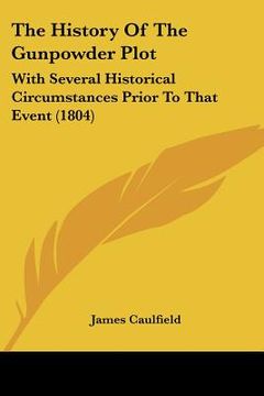 portada the history of the gunpowder plot: with several historical circumstances prior to that event (1804) (en Inglés)