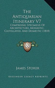portada the antiquarian itinerary v7: comprising specimens of architecture, monastic, castellated, and domestic (1818) (in English)