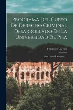 portada Programa del Curso de Derecho Criminal Desarrollado en la Universidad de Pisa: Parte General, Volume 2. (in Spanish)