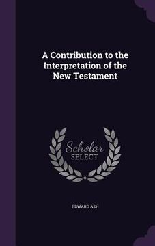 portada A Contribution to the Interpretation of the New Testament (en Inglés)