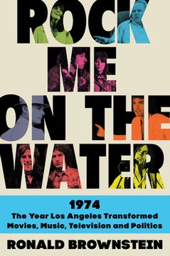 portada Rock me on the Water: 1974--The Year los Angeles Transformed Movies, Music, Television and Politics (in English)