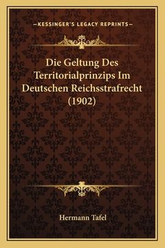 portada Die Geltung Des Territorialprinzips Im Deutschen Reichsstrafrecht (1902) (en Alemán)