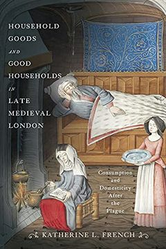 portada Household Goods and Good Households in Late Medieval London: Consumption and Domesticity After the Plague (The Middle Ages Series) (en Inglés)