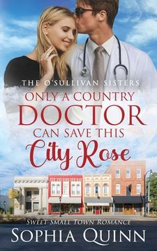 portada Only A Country Doctor Can Save This City Rose: A Sweet Small-Town Romance (en Inglés)