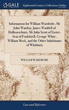 portada Information for William Wardrobe, MR John Warden, James Waddell of Holhouseburn, MR John Scott of Easter-Seat of Foulshiell, George White, William ... Against Sir David Cunningham of Milncraig (en Inglés)