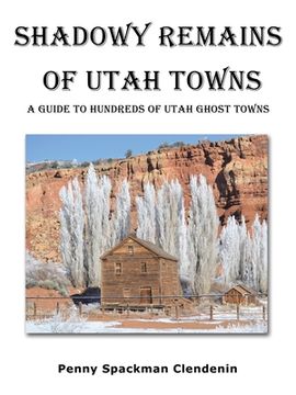 portada Shadowy Remains of Utah Towns: A Guide to Hundreds of Utah Ghost Towns (in English)