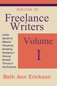 portada advice to freelance writers: insider secrets to effective shoestring marketing, managing a winning mindset, and thriving in any economy volume 1 (in English)