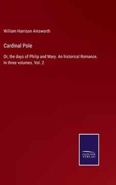 portada Cardinal Pole: Or, the days of Philip and Mary. An historical Romance. In three volumes. Vol. 2 (en Inglés)