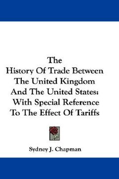 portada the history of trade between the united kingdom and the united states: with special reference to the effect of tariffs (en Inglés)
