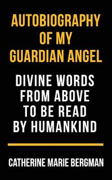 portada Autobiography of My Guardian Angel: Divine Words From Above to be Read by Humankind (en Inglés)