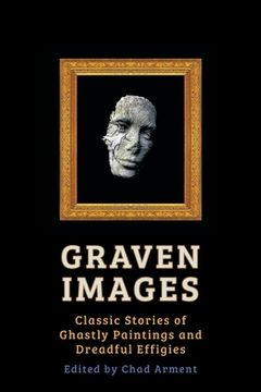 portada Graven Images: Classic Stories of Ghastly Paintings and Dreadful Effigies
