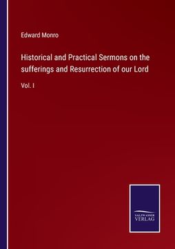 portada Historical and Practical Sermons on the sufferings and Resurrection of our Lord: Vol. I (en Inglés)