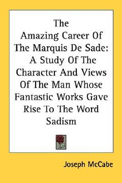 portada the amazing career of the marquis de sade: a study of the character and views of the man whose fantastic works gave rise to the word sadism (en Inglés)