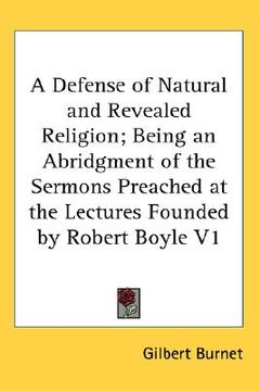 portada a defense of natural and revealed religion; being an abridgment of the sermons preached at the lectures founded by robert boyle v1 (en Inglés)