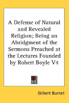 portada a defense of natural and revealed religion; being an abridgment of the sermons preached at the lectures founded by robert boyle v4 (en Inglés)