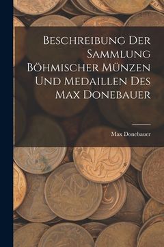 portada Beschreibung Der Sammlung Böhmischer Münzen Und Medaillen Des Max Donebauer (en Alemán)