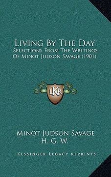 portada living by the day: selections from the writings of minot judson savage (1901) (en Inglés)