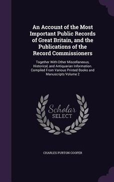 portada An Account of the Most Important Public Records of Great Britain, and the Publications of the Record Commissioners: Together With Other Miscellaneous,