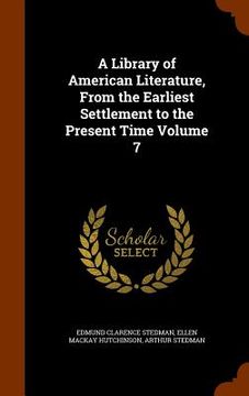 portada A Library of American Literature, From the Earliest Settlement to the Present Time Volume 7 (in English)