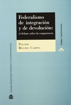 portada Federalismo de integración y de devolución: el debate sobre la competencia (Estudios Constitucionales)