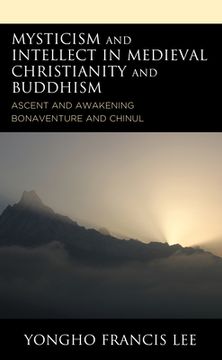 portada Mysticism and Intellect in Medieval Christianity and Buddhism: Ascent and Awakening in Bonaventure and Chinul (en Inglés)