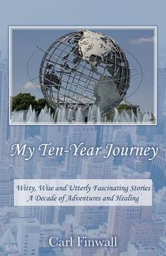 portada My Ten-Year Journey: Witty, Wise and Utterly Fascinating Stories A Decade of Adventures and Healing (en Inglés)