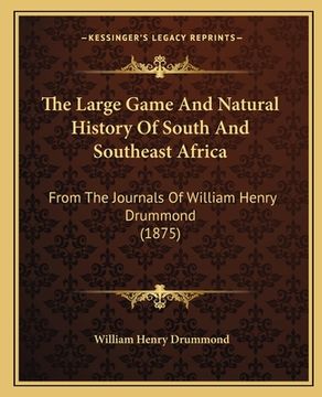portada The Large Game And Natural History Of South And Southeast Africa: From The Journals Of William Henry Drummond (1875) (en Inglés)
