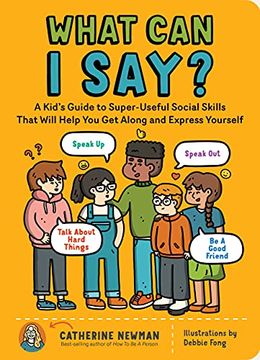portada What can i Say? A Kid'S Guide to Super-Useful Social Skills to Help you get Along and Express Yourself; Speak up, Speak Out, Talk About Hard Things, and be a Good Friend (in English)