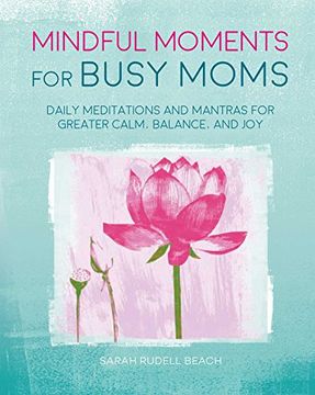portada Mindful Moments for Busy Moms: Daily Meditations and Mantras for Greater Calm, Balance, and Joy