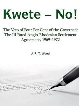 portada Kwete - No! The Veto of Four Percent of the Governed: The Ill-Fated Anglo-Rhodesian Settlement Agreement, 1969-1972 (in English)