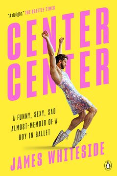 portada Center Center: A Funny, Sexy, Sad Almost-Memoir of a Boy in Ballet