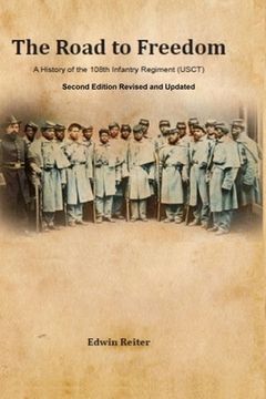 portada The Road to Freedom: A History of the 108th Infantry Regiment (USCT) Second Edition Revised and Updated Version (en Inglés)