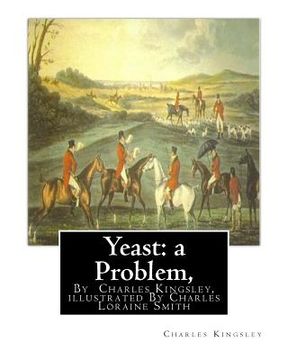portada Yeast: a Problem, By Charles Kingsley, illustrated By Charles Loraine Smith: Yeast: A Problem (1848) was the first novel by t (en Inglés)