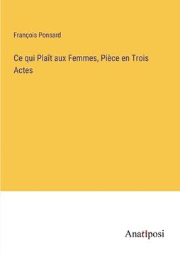 portada Ce qui Plaît aux Femmes, Pièce en Trois Actes (in French)